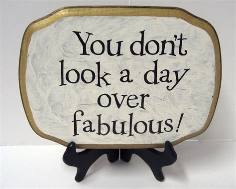 Don't Worry, You Don't Look a Day Over Fabulous!
